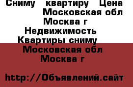 Сниму 1 квартиру › Цена ­ 20 000 - Московская обл., Москва г. Недвижимость » Квартиры сниму   . Московская обл.,Москва г.